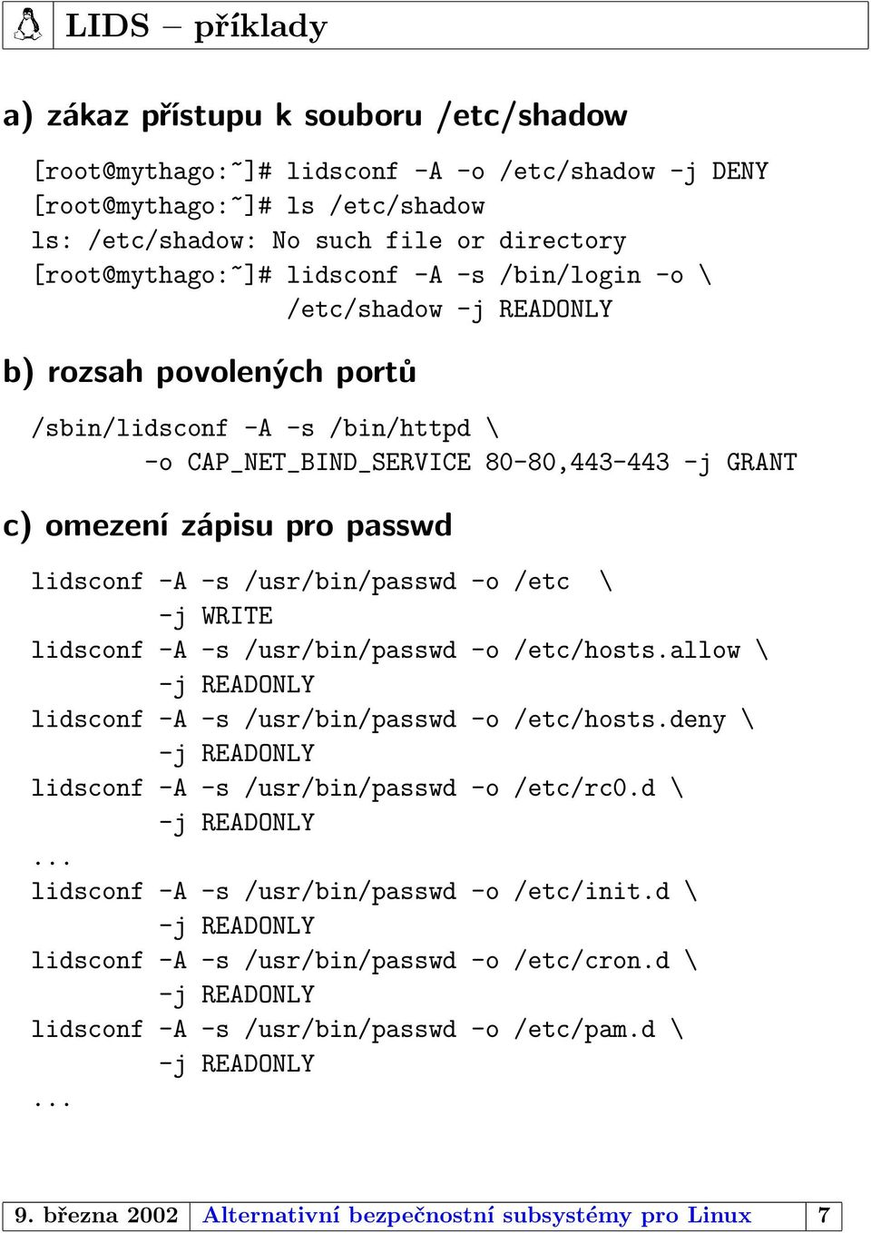 pro passwd lidsconf -A -s /usr/bin/passwd -o /etc \ -j WRITE lidsconf -A -s /usr/bin/passwd -o /etc/hosts.allow \ -j READONLY lidsconf -A -s /usr/bin/passwd -o /etc/hosts.