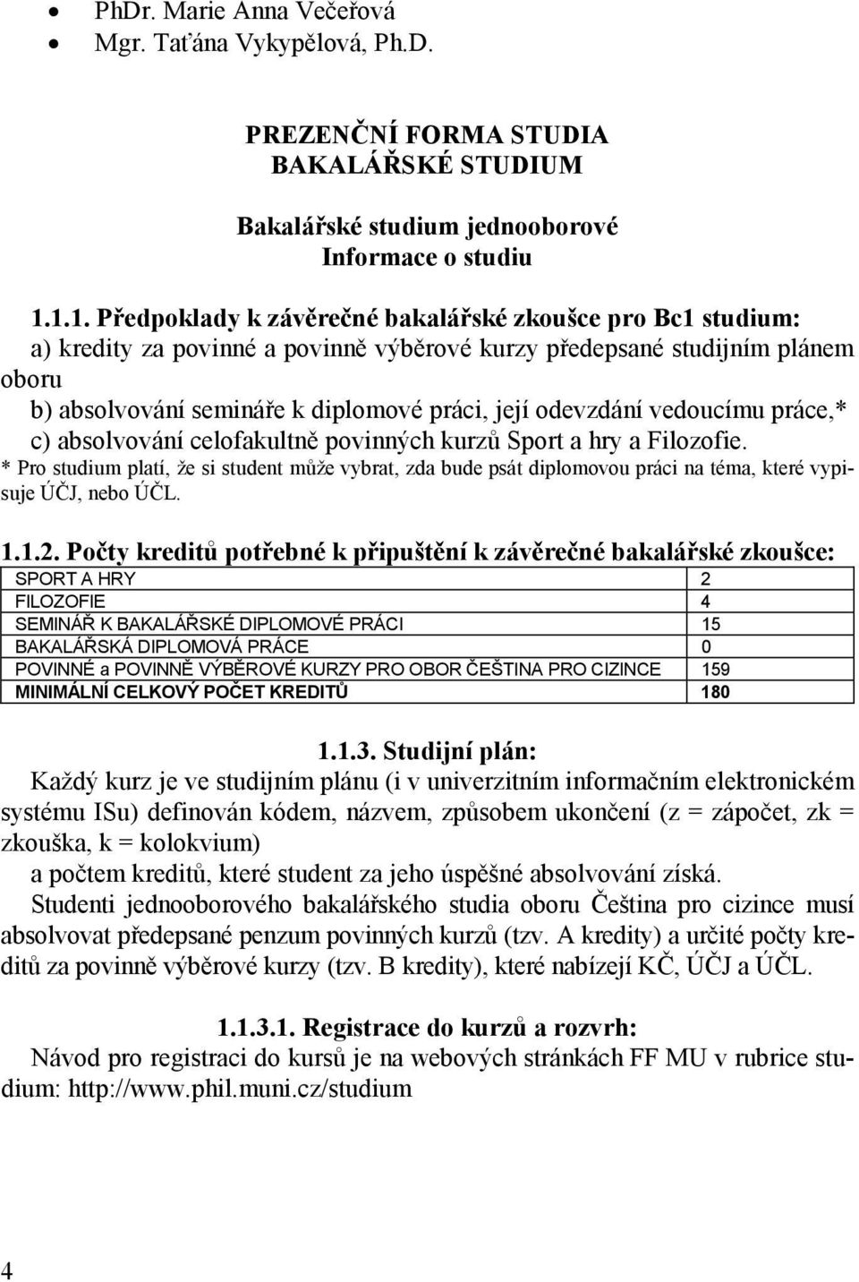 odevzdání vedoucímu práce,* c) absolvování celofakultně povinných kurzů Sport a hry a Filozofie.