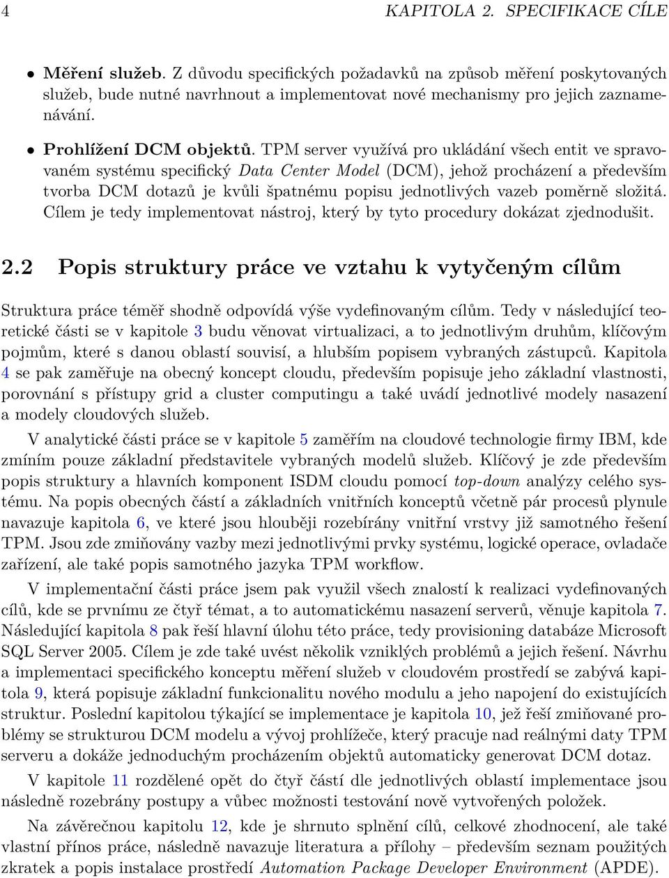 TPM server využívá pro ukládání všech entit ve spravovaném systému specifický Data Center Model (DCM), jehož procházení a především tvorba DCM dotazů je kvůli špatnému popisu jednotlivých vazeb