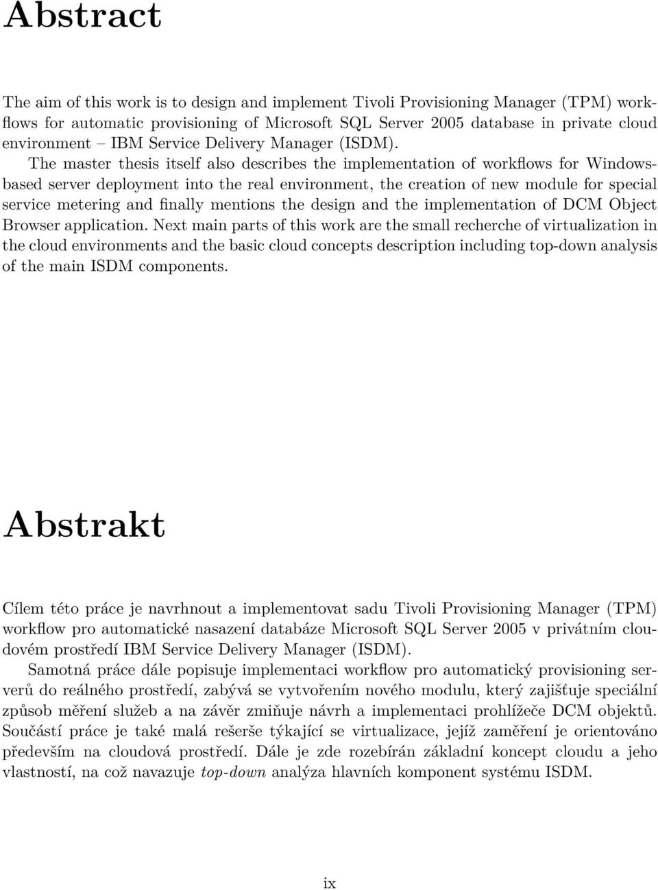 The master thesis itself also describes the implementation of workflows for Windowsbased server deployment into the real environment, the creation of new module for special service metering and