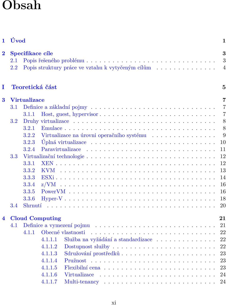 .............. 9 3.2.3 Úplná virtualizace............................. 10 3.2.4 Paravirtualizace.............................. 11 3.3 Virtualizační technologie.............................. 12 3.3.1 XEN.