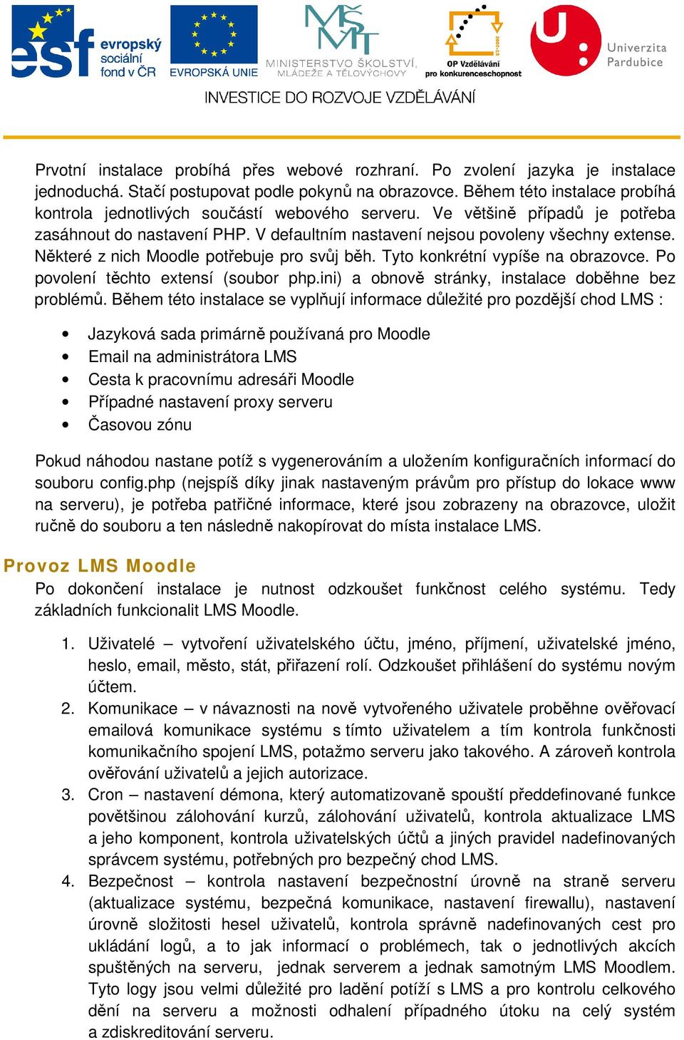 Některé z nich Moodle potřebuje pro svůj běh. Tyto konkrétní vypíše na obrazovce. Po povolení těchto extensí (soubor php.ini) a obnově stránky, instalace doběhne bez problémů.