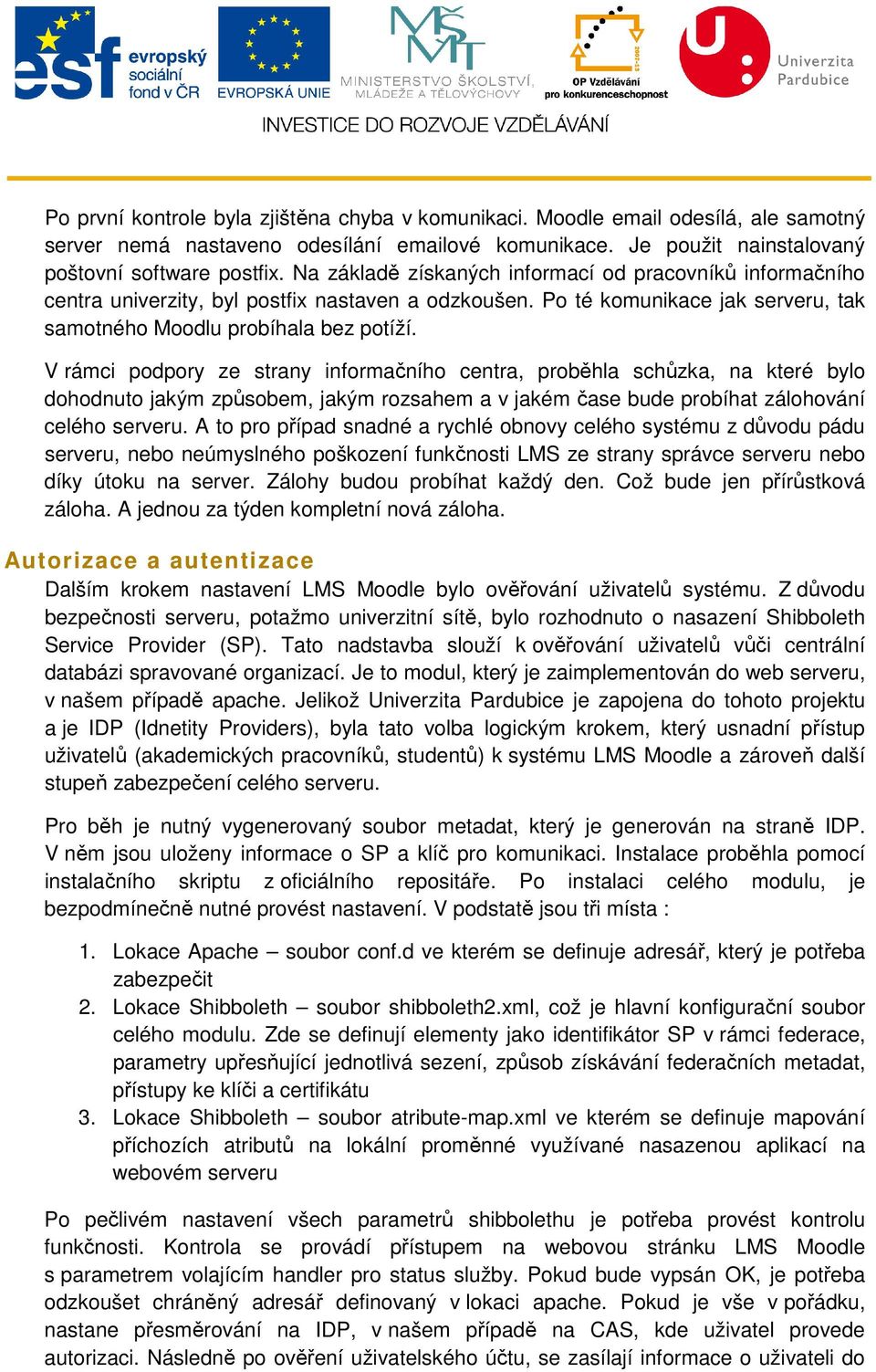 V rámci podpory ze strany informačního centra, proběhla schůzka, na které bylo dohodnuto jakým způsobem, jakým rozsahem a v jakém čase bude probíhat zálohování celého serveru.