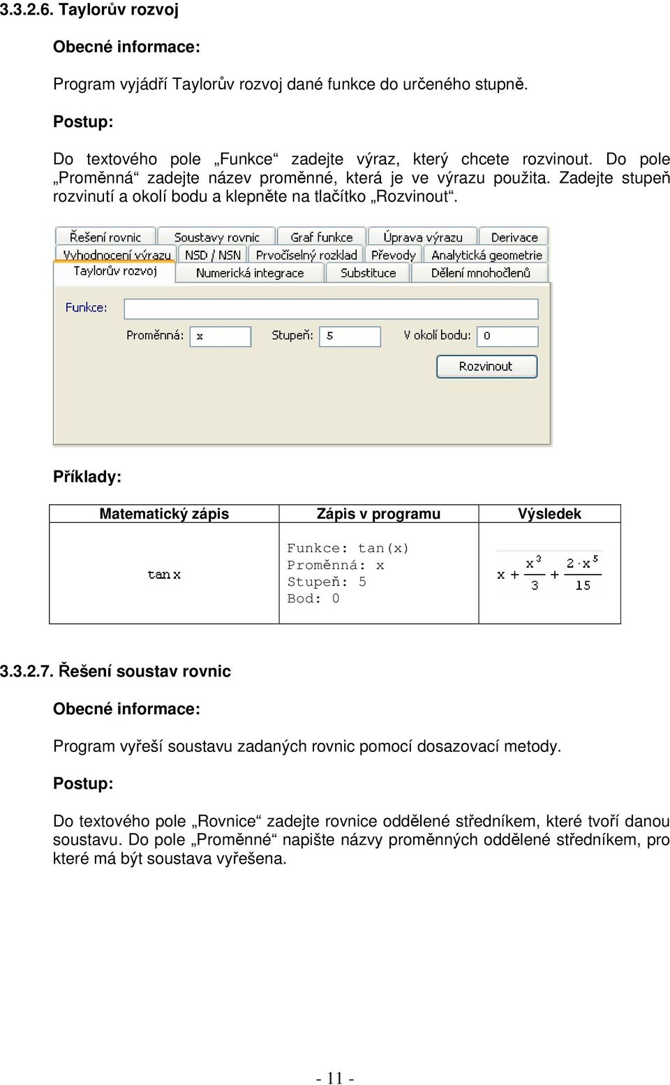 Příklady: Matematický zápis Zápis v programu Výsledek Funkce: tan(x) Proměnná: x Stupeň: 5 Bod: 0 3.3.2.7.