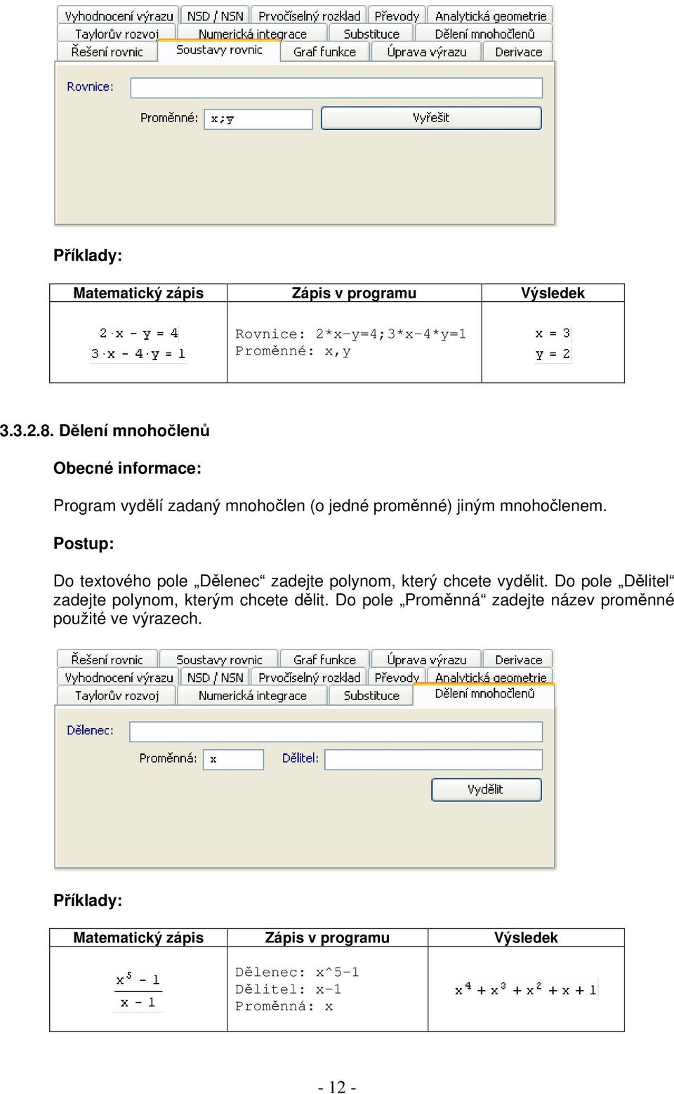 Do textového pole Dělenec zadejte polynom, který chcete vydělit. Do pole Dělitel zadejte polynom, kterým chcete dělit.