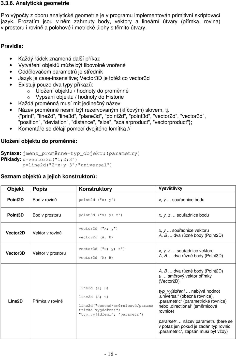 Pravidla: Každý řádek znamená další příkaz Vytváření objektů může být libovolně vnořené Oddělovačem parametrů je středník Jazyk je case-insensitive; Vector3D je totéž co vector3d Existují pouze dva