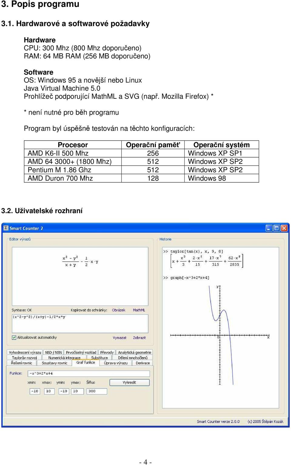 novější nebo Linux Java Virtual Machine 5.0 Prohlížeč podporující MathML a SVG (např.