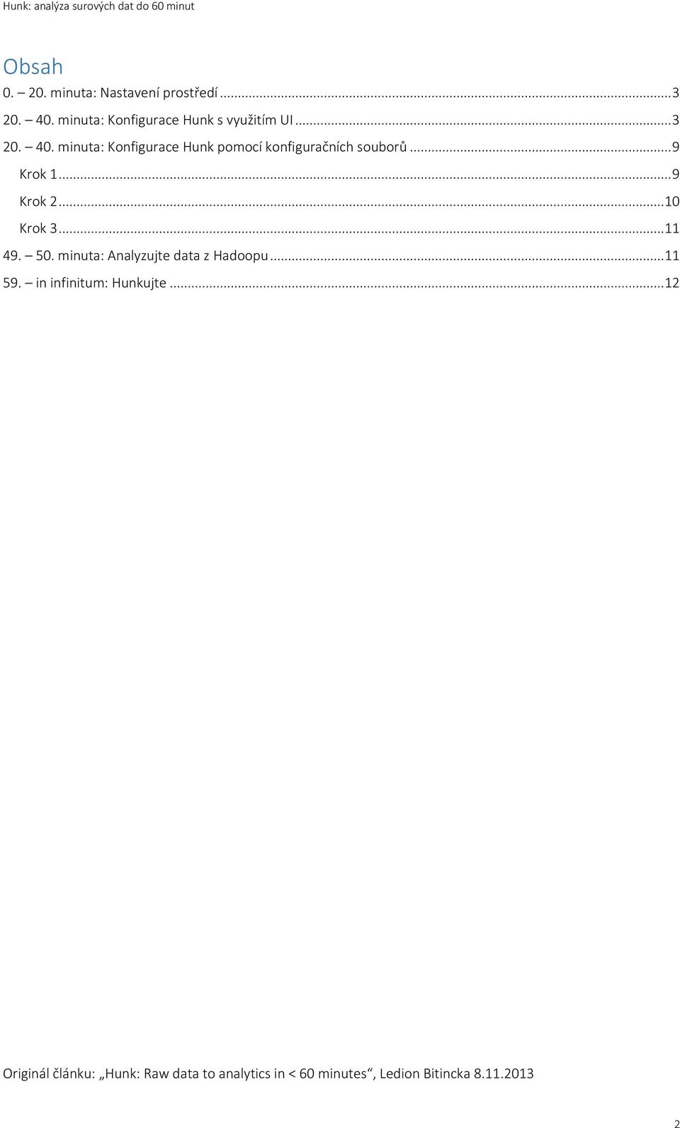 .. 10 Krok 3... 11 49. 50. minuta: Analyzujte data z Hadoopu... 11 59. in infinitum: Hunkujte.