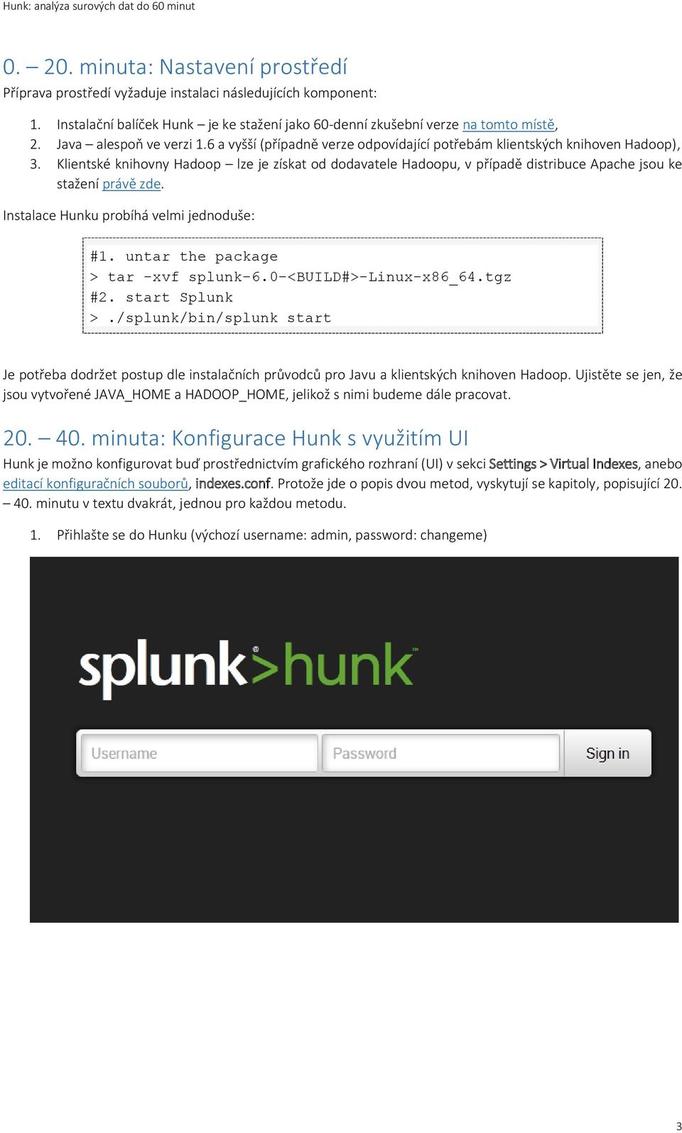 Klientské knihovny Hadoop lze je získat od dodavatele Hadoopu, v případě distribuce Apache jsou ke stažení právě zde. Instalace Hunku probíhá velmi jednoduše: #1.