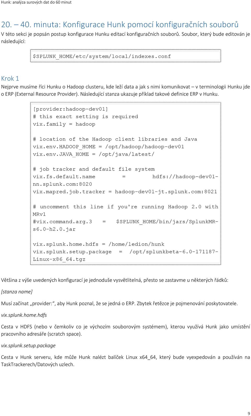 conf Krok 1 Nejprve musíme říci Hunku o Hadoop clusteru, kde leží data a jak s nimi komunikovat v terminologii Hunku jde o ERP (External Resource Provider).