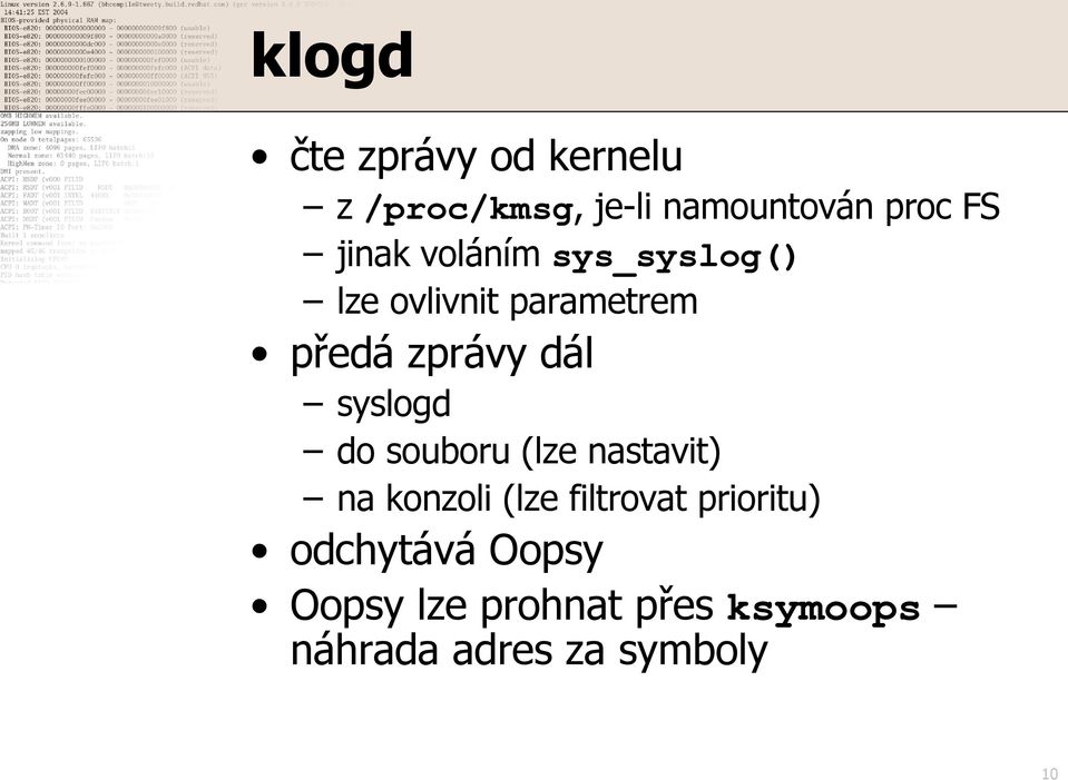 syslogd do souboru (lze nastavit) na konzoli (lze filtrovat prioritu)