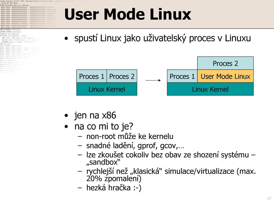 non-root může ke kernelu snadné ladění, gprof, gcov, lze zkoušet cokoliv bez obav ze