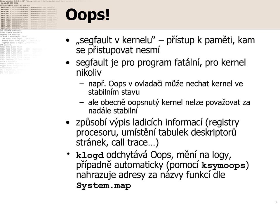 Oops v ovladači může nechat kernel ve stabilním stavu ale obecně oopsnutý kernel nelze považovat za nadále stabilní