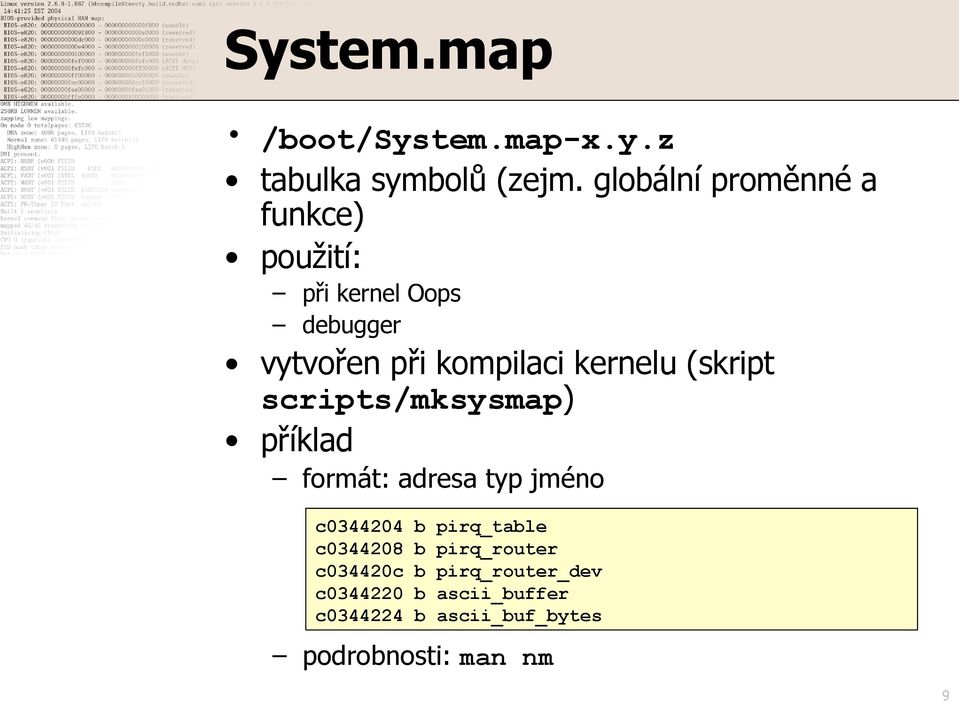 kernelu (skript scripts/mksysmap) příklad formát: adresa typ jméno c0344204 b pirq_table
