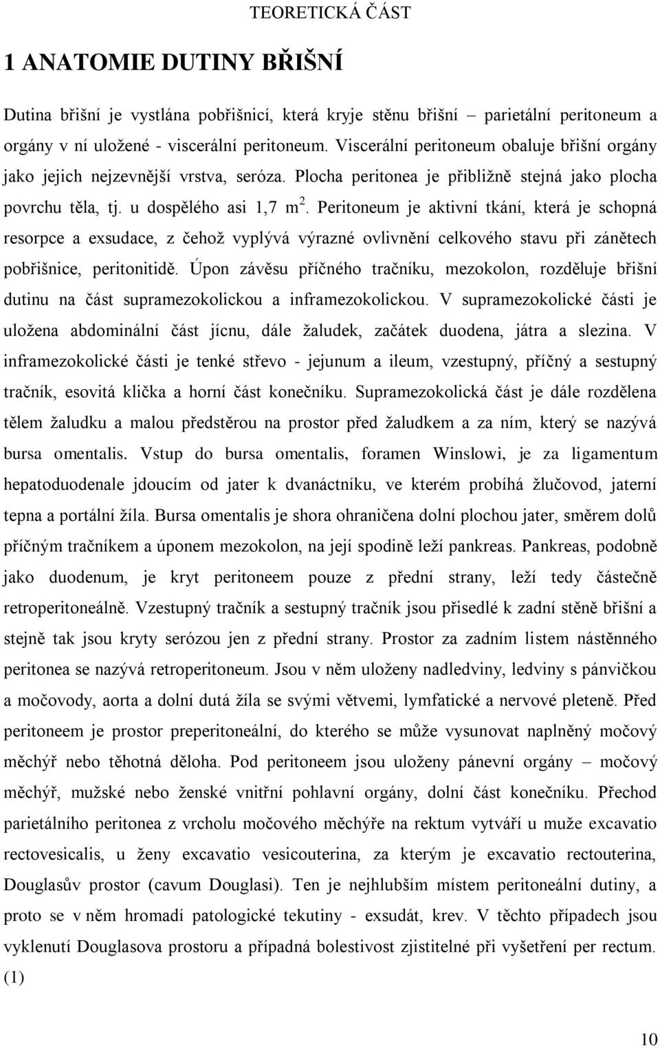 Peritoneum je aktivní tkání, která je schopná resorpce a exsudace, z čehož vyplývá výrazné ovlivnění celkového stavu při zánětech pobřišnice, peritonitidě.