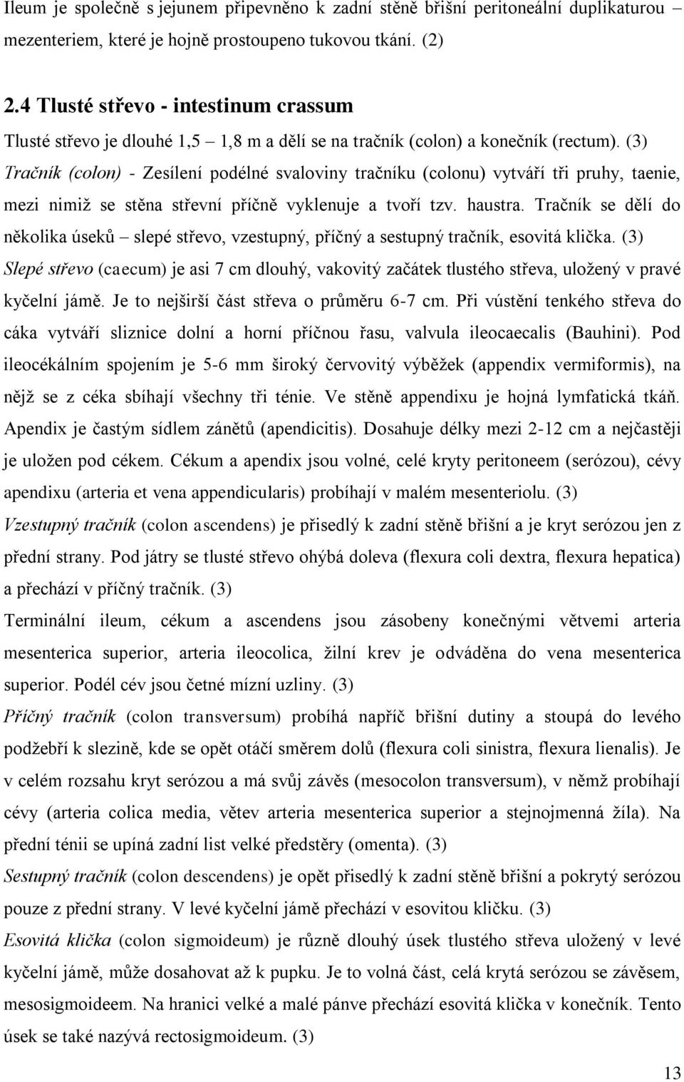 (3) Tračník (colon) - Zesílení podélné svaloviny tračníku (colonu) vytváří tři pruhy, taenie, mezi nimiž se stěna střevní příčně vyklenuje a tvoří tzv. haustra.