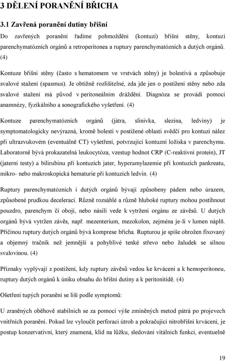 (4) Kontuze břišní stěny (často s hematomem ve vrstvách stěny) je bolestivá a způsobuje svalové stažení (spasmus).