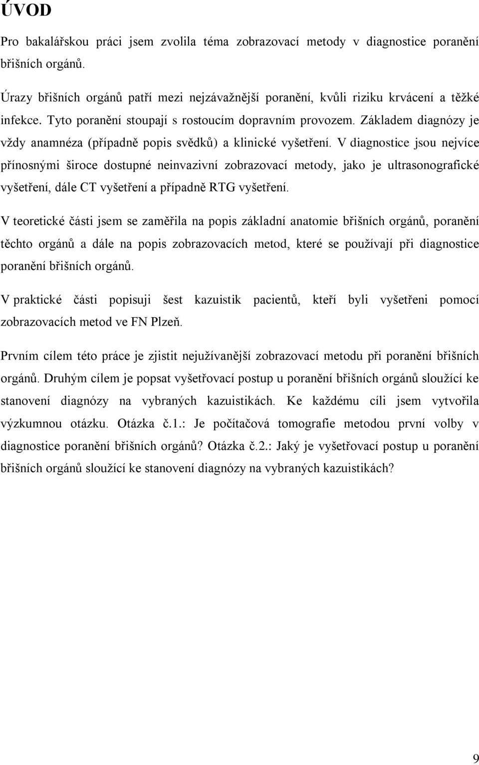 V diagnostice jsou nejvíce přínosnými široce dostupné neinvazivní zobrazovací metody, jako je ultrasonografické vyšetření, dále CT vyšetření a případně RTG vyšetření.