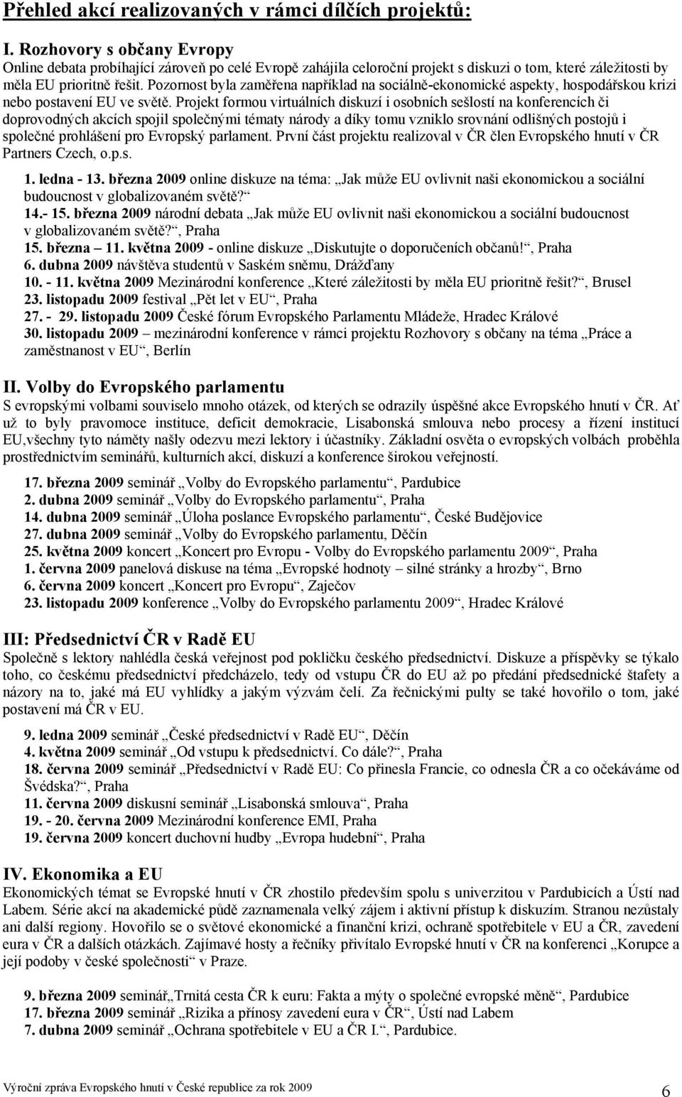 Pozornost byla zaměřena například na sociálně-ekonomické aspekty, hospodářskou krizi nebo postavení EU ve světě.