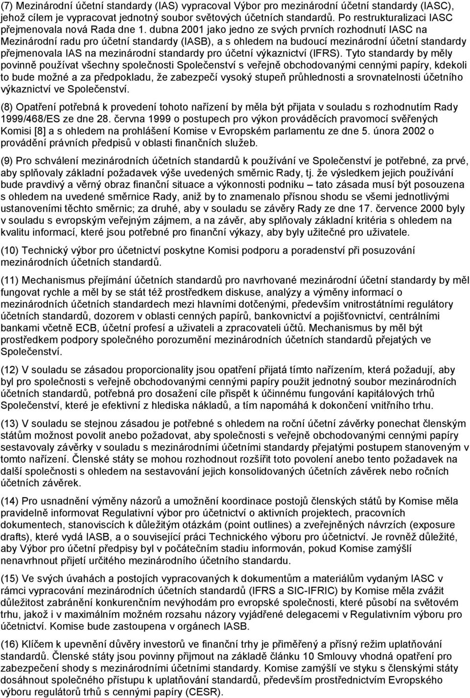 dubna 2001 jako jedno ze svých prvních rozhodnutí IASC na Mezinárodní radu pro účetní standardy (IASB), a s ohledem na budoucí mezinárodní účetní standardy přejmenovala IAS na mezinárodní standardy