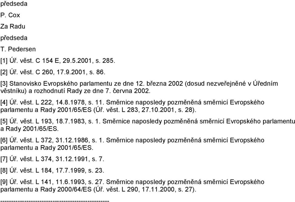 Směrnice naposledy pozměněná směrnicí Evropského parlamentu a Rady 2001/65/ES (Úř. věst. L 283, 27.10.2001, s. 28). [5] Úř. věst. L 19