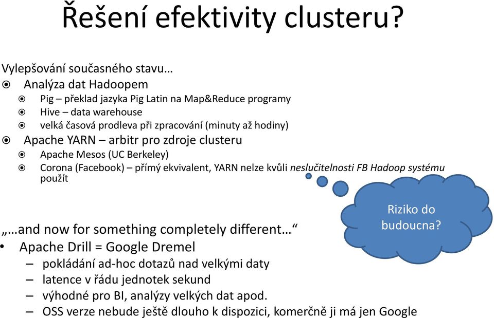 (minuty až hodiny) Apache YARN arbitr pro zdroje clusteru Apache Mesos (UC Berkeley) Corona (Facebook) přímý ekvivalent, YARN nelze kvůli neslučitelnosti FB