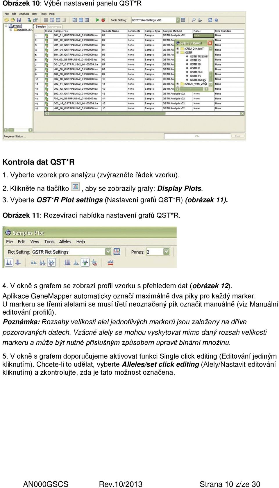 Aplikace GeneMapper automaticky označí maximálně dva píky pro každý marker. U markeru se třemi alelami se musí třetí neoznačený pík označit manuálně (viz Manuální editování profilů).