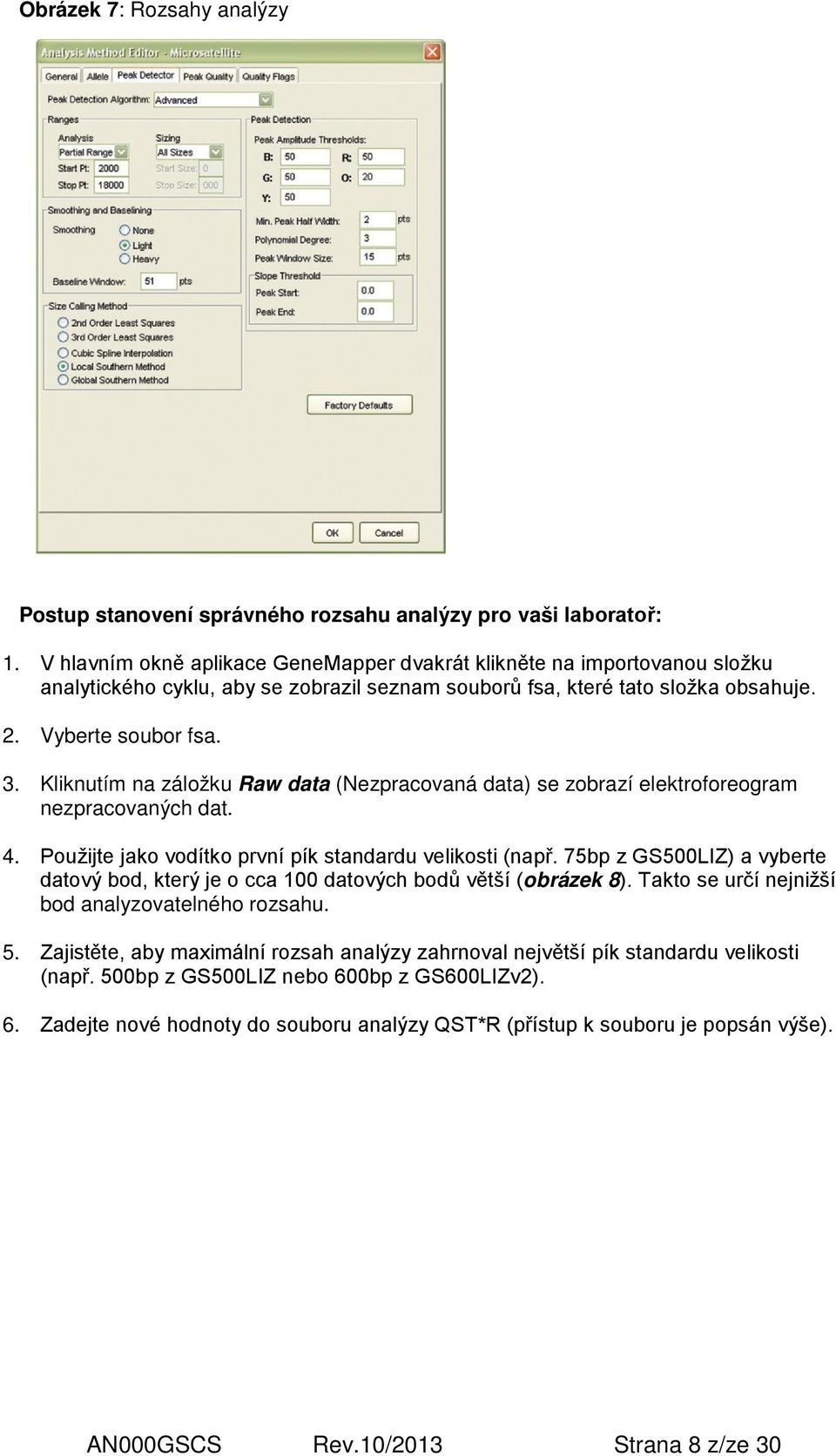 Kliknutím na záložku Raw data (Nezpracovaná data) se zobrazí elektroforeogram nezpracovaných dat. 4. Použijte jako vodítko první pík standardu velikosti (např.