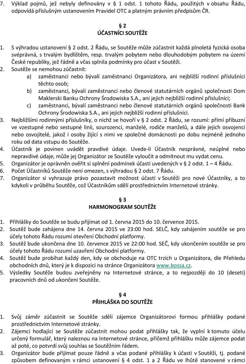 trvalým pobytem nebo dlouhodobým pobytem na území České republiky, jež řádně a včas splnila podmínky pro účast v Soutěži. 2.