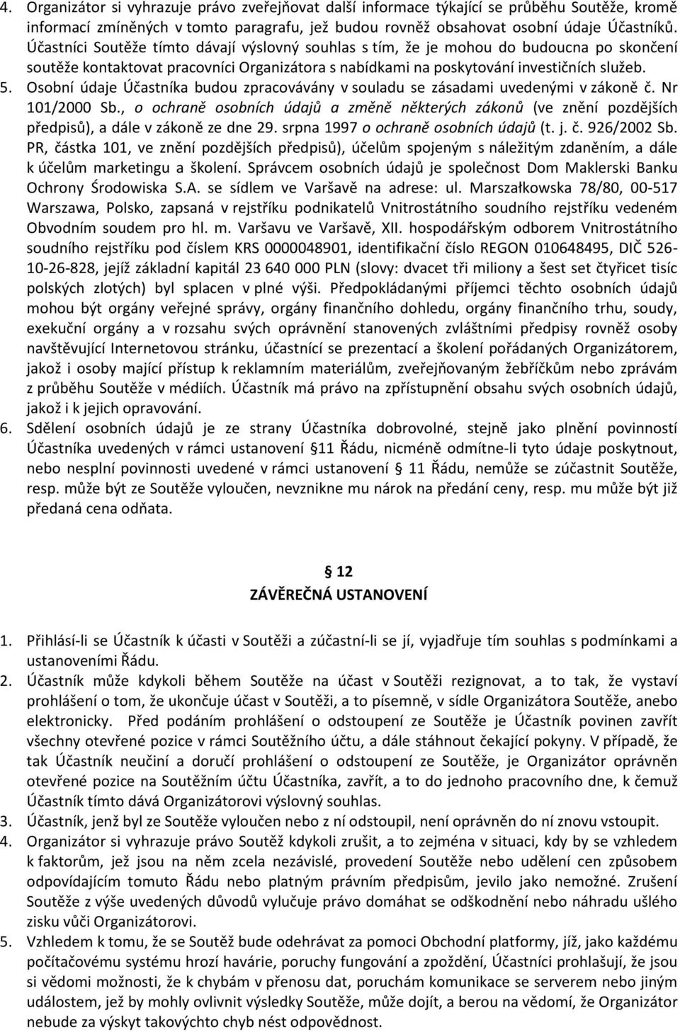 Osobní údaje Účastníka budou zpracovávány v souladu se zásadami uvedenými v zákoně č. Nr 101/2000 Sb.