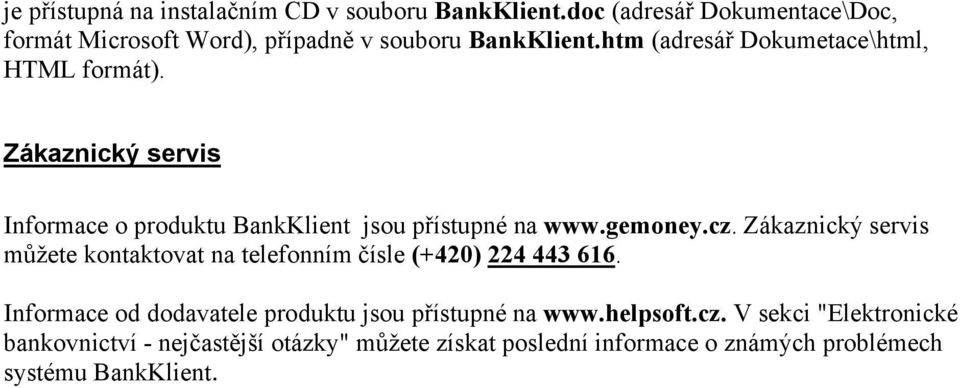 Zákaznický servis Informace o produktu BankKlient jsou přístupné na www.gemoney.cz.