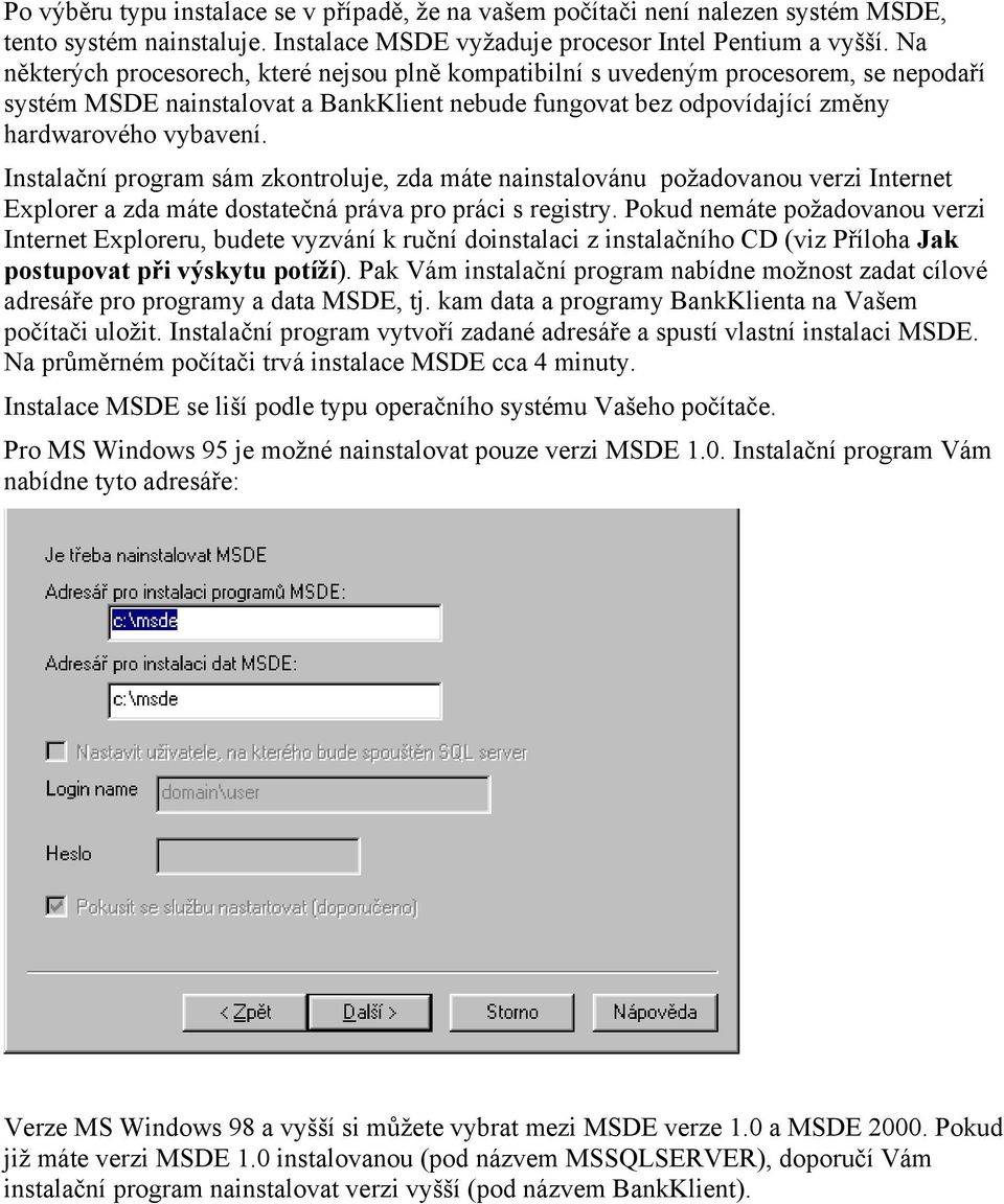 Instalační program sám zkontroluje, zda máte nainstalovánu požadovanou verzi Internet Explorer a zda máte dostatečná práva pro práci s registry.