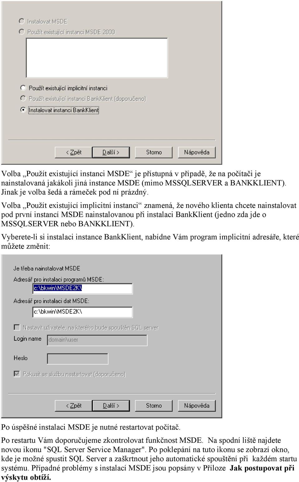 BANKKLIENT). Vyberete-li si instalaci instance BankKlient, nabídne Vám program implicitní adresáře, které můžete změnit: Po úspěšné instalaci MSDE je nutné restartovat počítač.