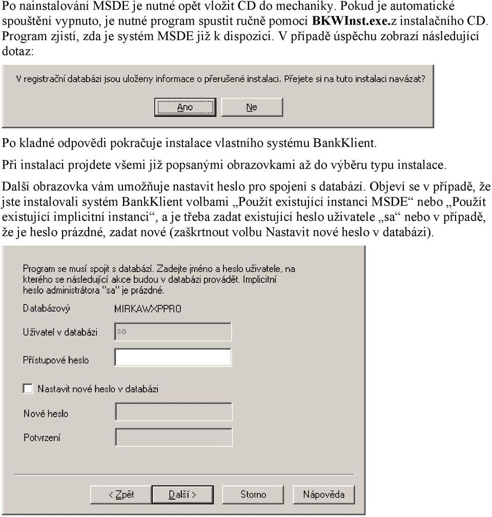 Při instalaci projdete všemi již popsanými obrazovkami až do výběru typu instalace. Další obrazovka vám umožňuje nastavit heslo pro spojení s databází.