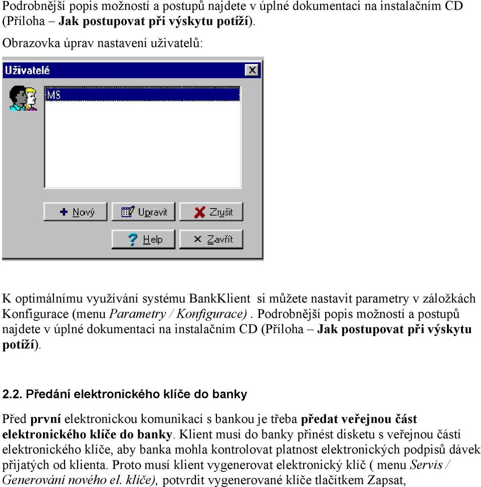 2. Předání elektronického klíče do banky Před první elektronickou komunikací s bankou je třeba předat veřejnou část elektronického klíče do banky.