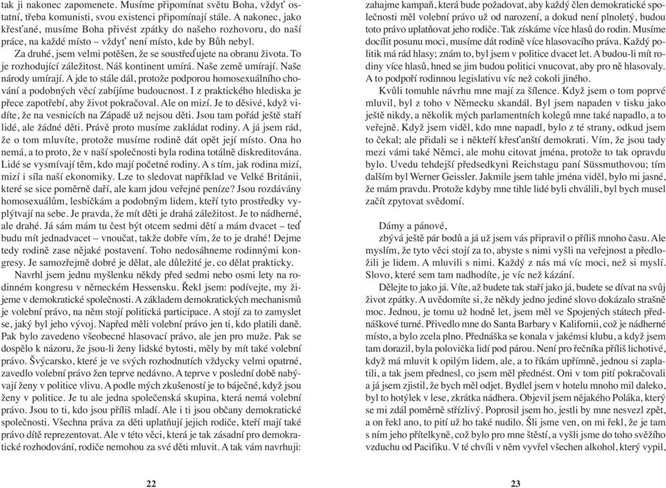 Za druhé, jsem velmi potěšen, že se soustřeďujete na obranu života. To je rozhodující záležitost. Náš kontinent umírá. Naše země umírají. Naše národy umírají.