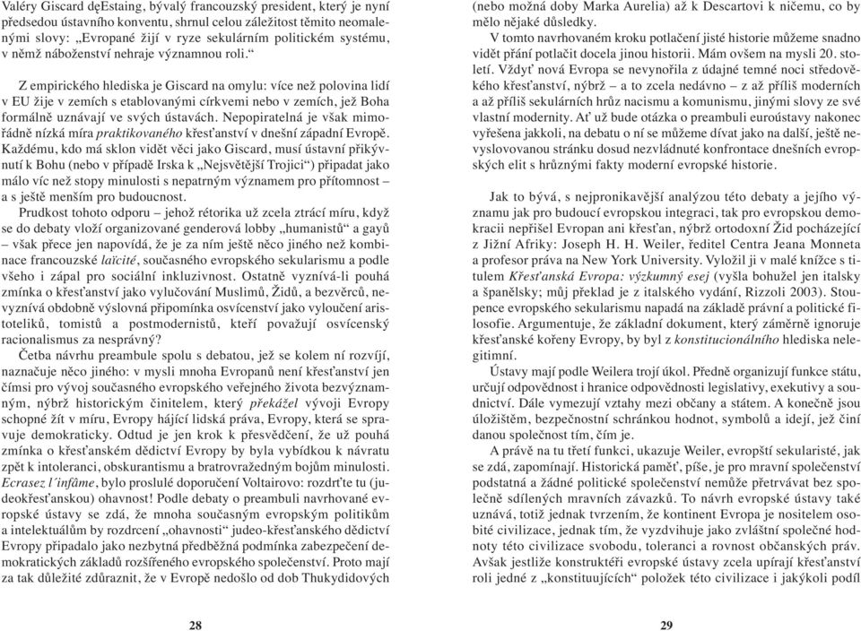 Z empirického hlediska je Giscard na omylu: více než polovina lidí v EU žije v zemích s etablovanými církvemi nebo v zemích, jež Boha formálně uznávají ve svých ústavách.