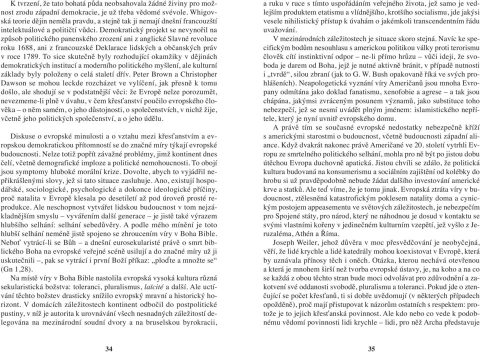 Demokratický projekt se nevynořil na způsob politického panenského zrození ani z anglické Slavné revoluce roku 1688, ani z francouzské Deklarace lidských a občanských práv v roce 1789.