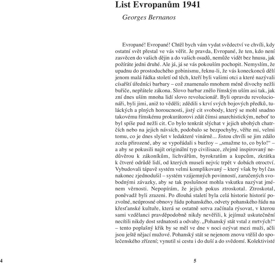 Nemyslím, že upadnu do prostoduchého gobinismu, řeknu-li, že vás koneckonců dělí jenom malá řádka století od těch, kteří byli vašimi otci a které nazývali císařští úředníci barbary což znamenalo