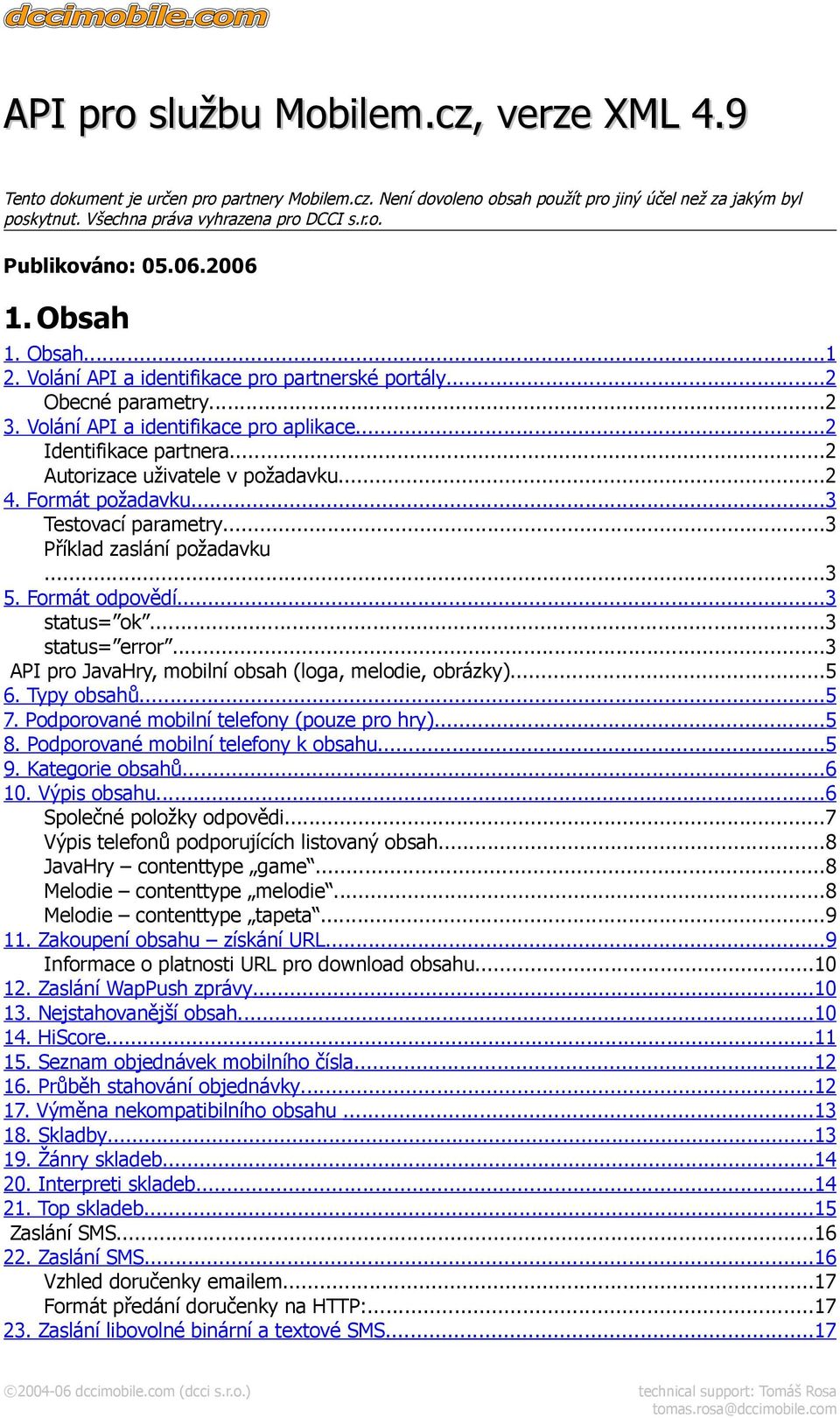 ..2 Autorizace uživatele v požadavku...2 4. Formát požadavku...3 Testovací parametry...3 Příklad zaslání požadavku...3 5. Formát odpovědí...3 status= ok...3 status= error.