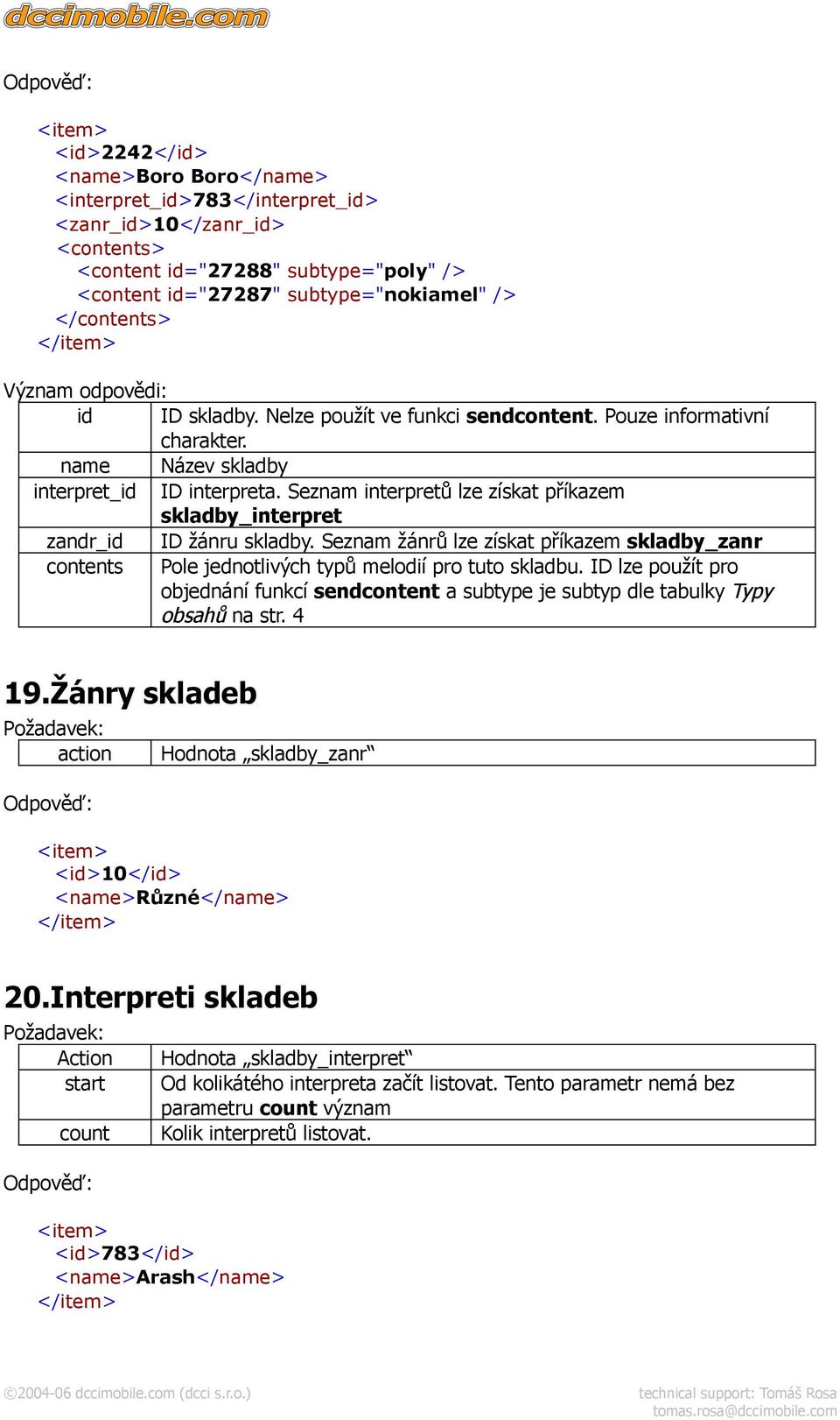 Seznam interpretů lze získat příkazem skladby_interpret zandr_id ID žánru skladby. Seznam žánrů lze získat příkazem skladby_zanr contents Pole jednotlivých typů melodií pro tuto skladbu.