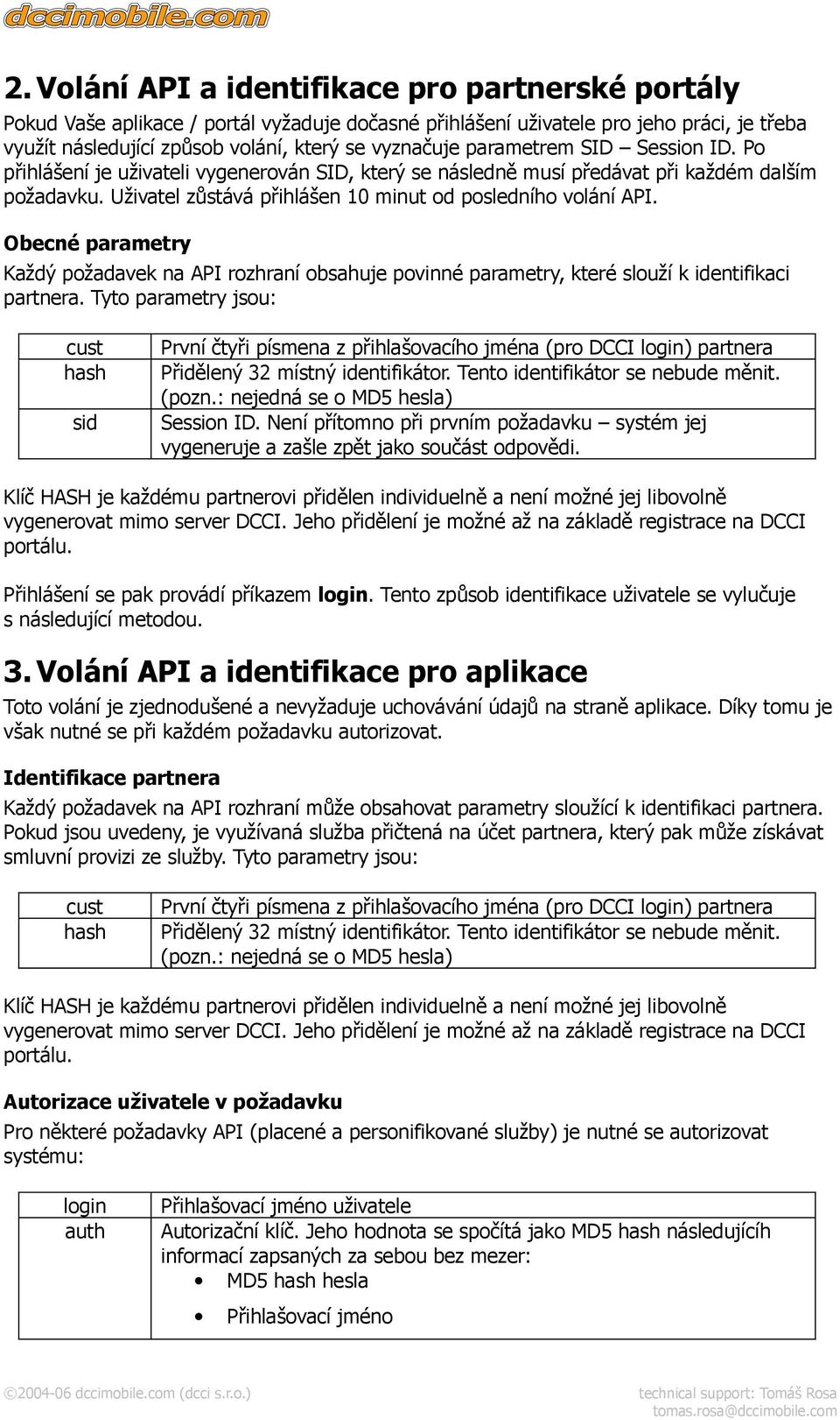 Obecné parametry Každý požadavek na API rozhraní obsahuje povinné parametry, které slouží k identifikaci partnera.