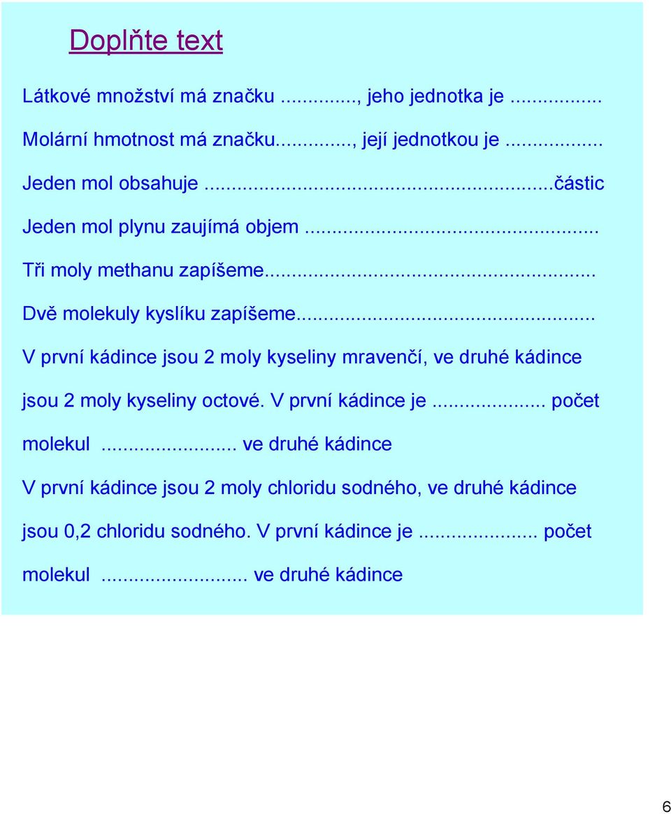 .. V první kádince jsou 2 moly kyseliny mravenčí, ve druhé kádince jsou 2 moly kyseliny octové. V první kádince je... počet molekul.