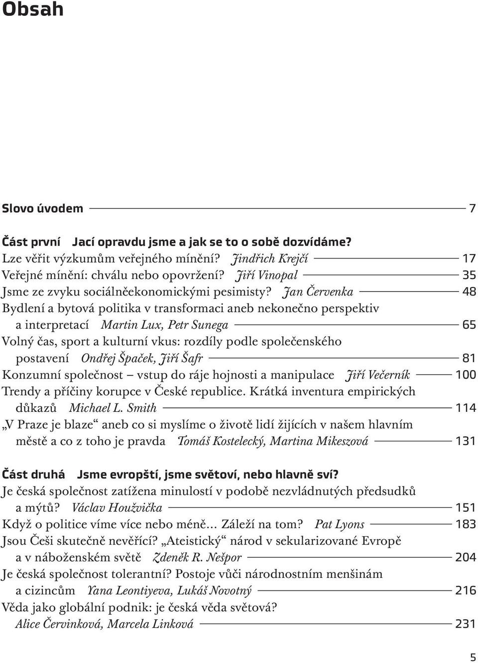 Jan Červenka 48 Bydlení a bytová politika v transformaci aneb nekonečno perspektiv a interpretací Martin Lux, Petr Sunega 65 Volný čas, sport a kulturní vkus: rozdíly podle společenského postavení