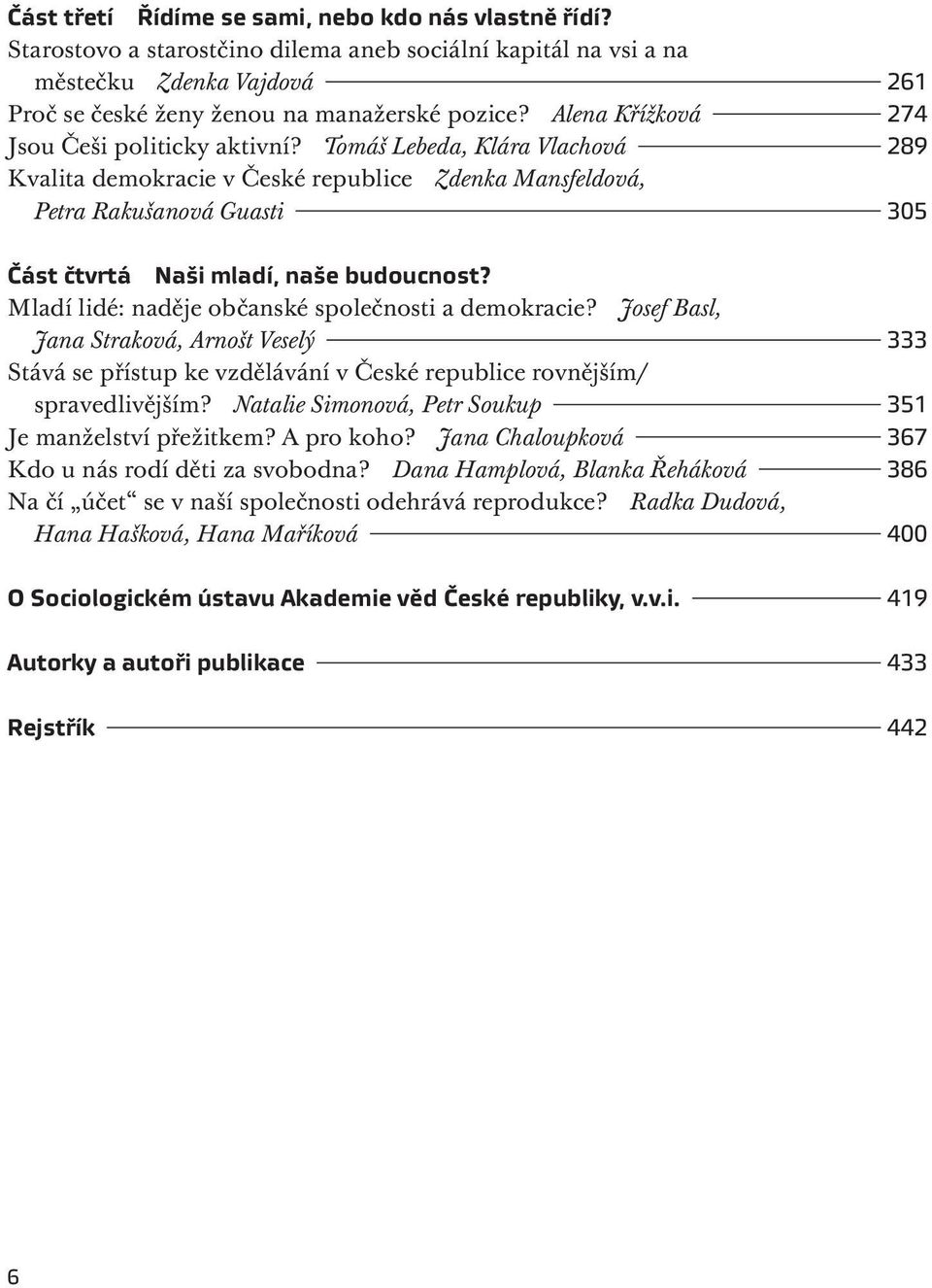 Tomáš Lebeda, Klára Vlachová 289 Kvalita demokracie v České republice Zdenka Mansfeldová, Petra Rakušanová Guasti 305 Část čtvrtá Naši mladí, naše budoucnost?