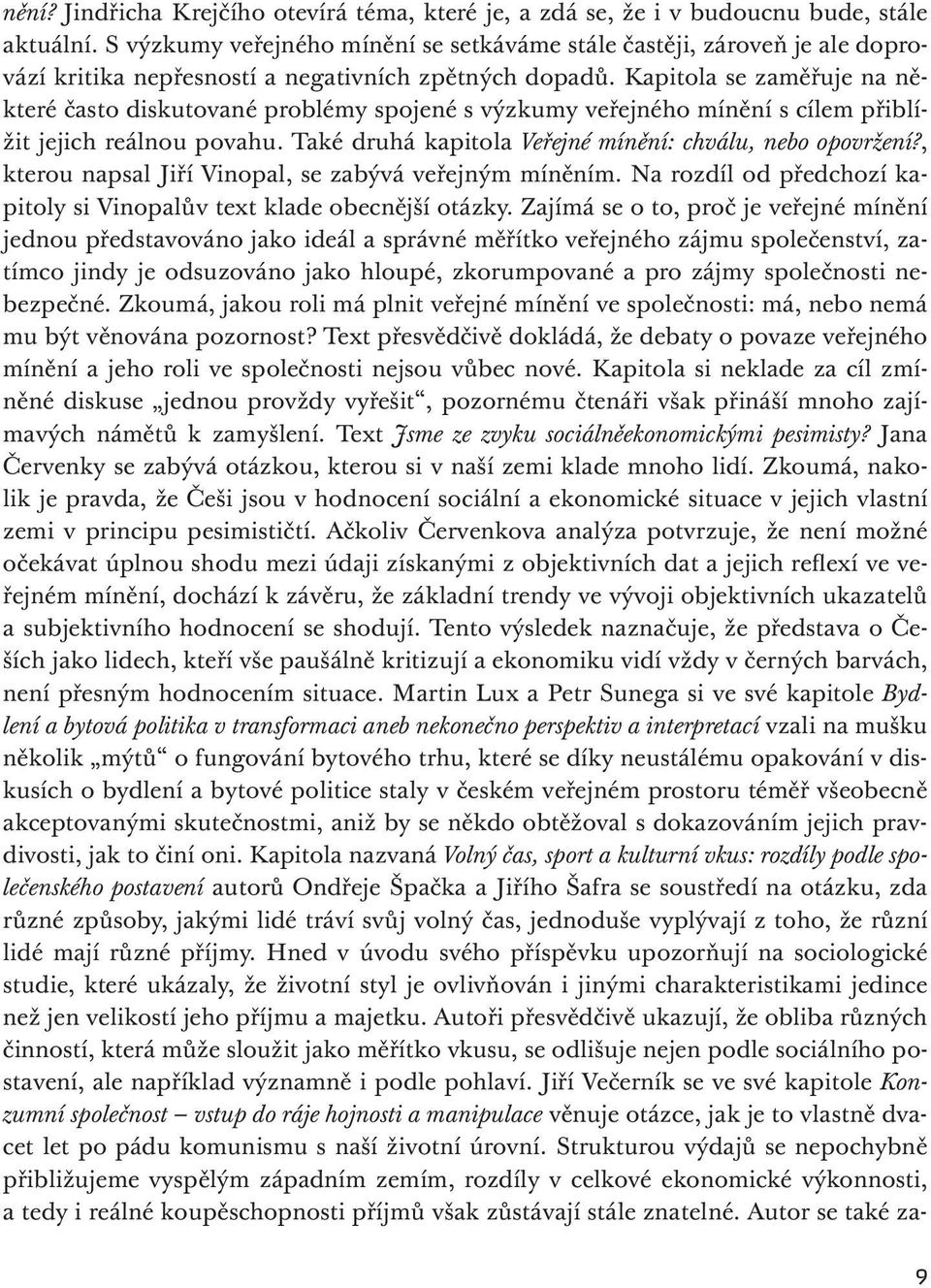 Kapitola se zaměřuje na některé často diskutované problémy spojené s výzkumy veřejného mínění s cílem přiblížit jejich reálnou povahu. Také druhá kapitola Veřejné mínění: chválu, nebo opovržení?