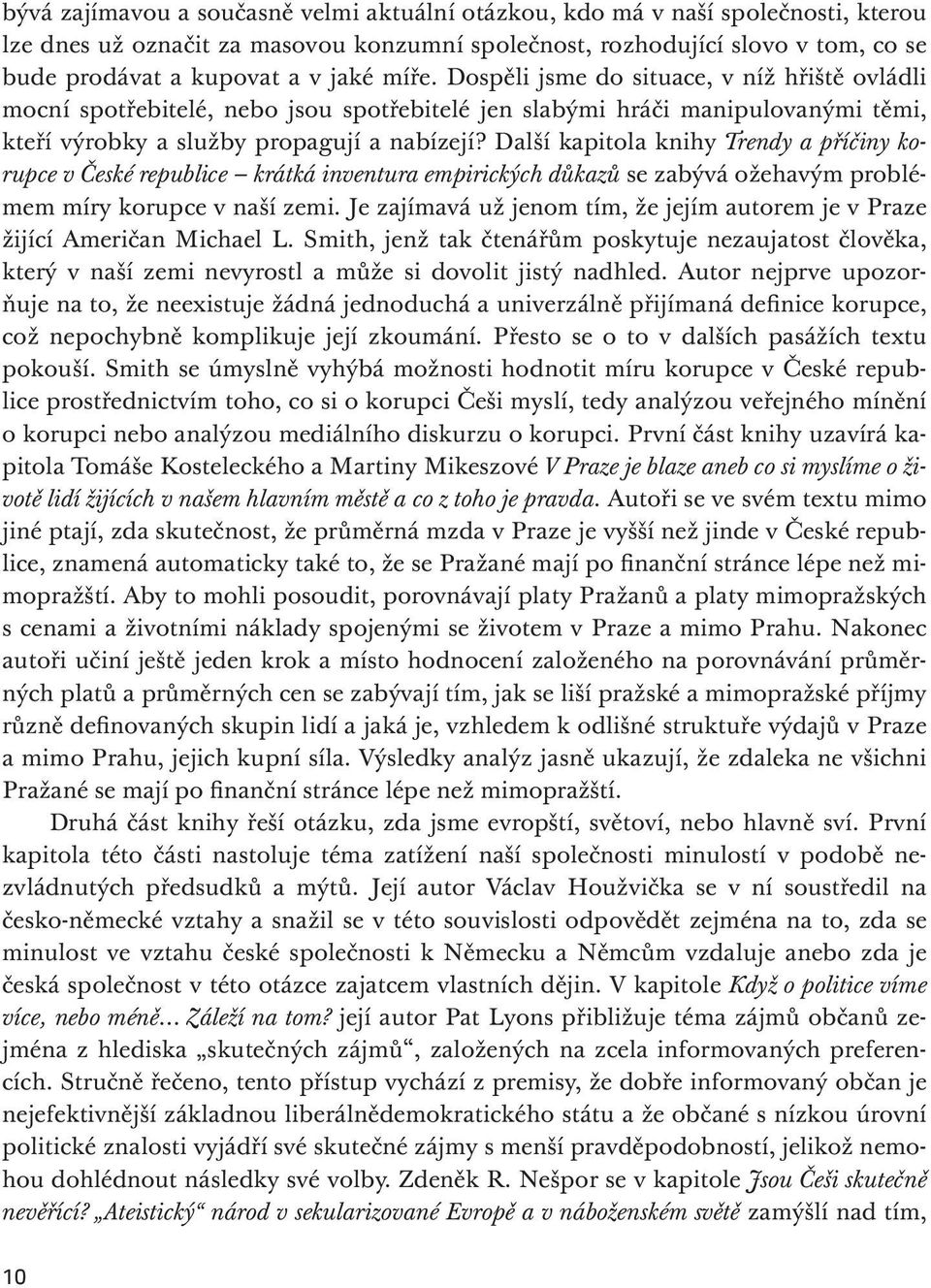 Další kapitola knihy Trendy a příčiny korupce v České republice krátká inventura empirických důkazů se zabývá ožehavým problémem míry korupce v naší zemi.