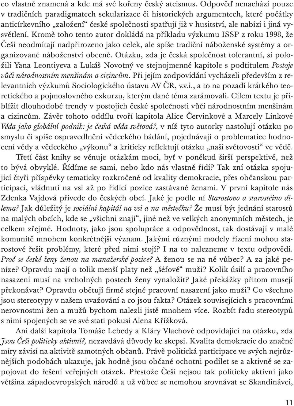 vysvětlení. Kromě toho tento autor dokládá na příkladu výzkumu ISSP z roku 1998, že Češi neodmítají nadpřirozeno jako celek, ale spíše tradiční náboženské systémy a organizované náboženství obecně.