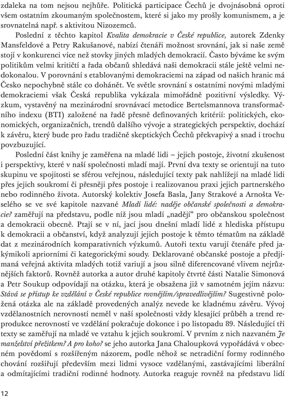 jiných mladých demokracií. Často býváme ke svým politikům velmi kritičtí a řada občanů shledává naši demokracii stále ještě velmi nedokonalou.