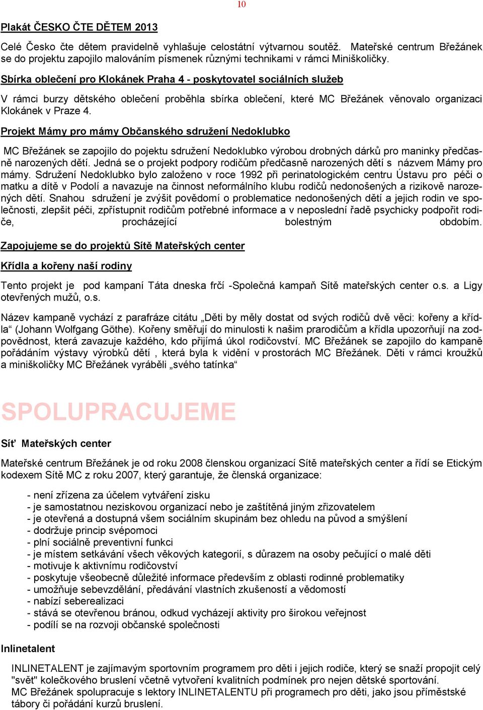 Sbírka oblečení pro Klokánek Praha 4 - poskytovatel sociálních služeb V rámci burzy dětského oblečení proběhla sbírka oblečení, které MC Břežánek věnovalo organizaci Klokánek v Praze 4.